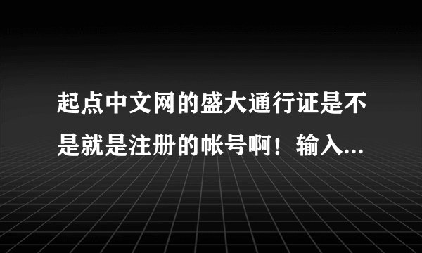 起点中文网的盛大通行证是不是就是注册的帐号啊！输入帐号不能登录是为什么啊！