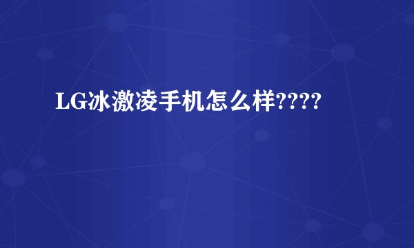 LG冰激凌手机怎么样????