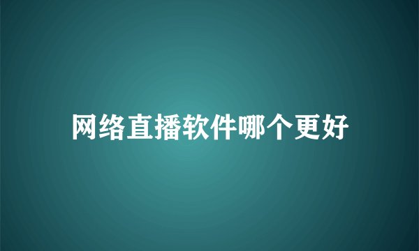网络直播软件哪个更好