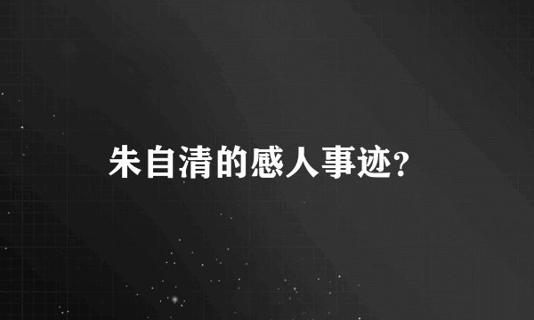 朱自清的感人事迹？