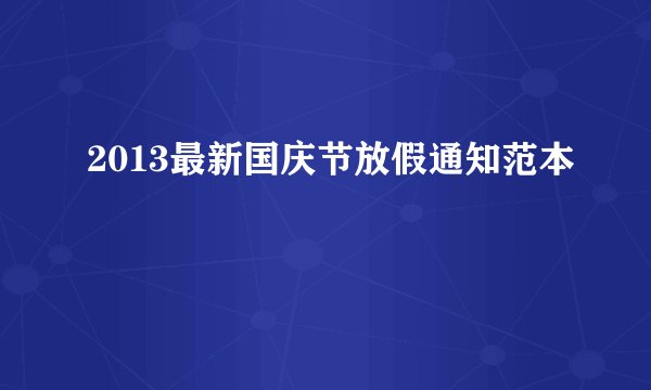 2013最新国庆节放假通知范本