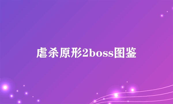 虐杀原形2boss图鉴