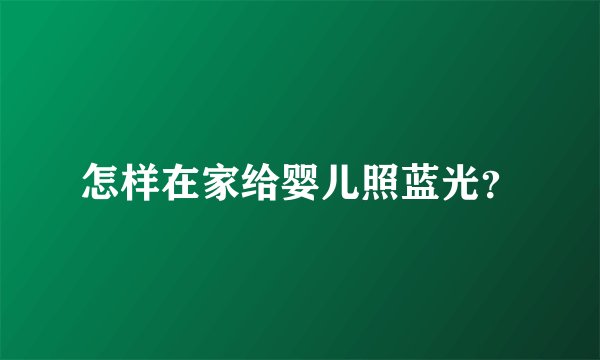 怎样在家给婴儿照蓝光？