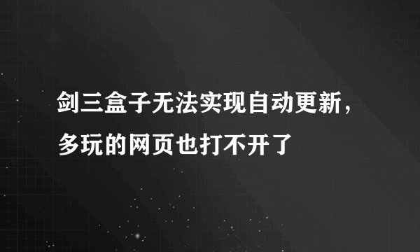 剑三盒子无法实现自动更新，多玩的网页也打不开了