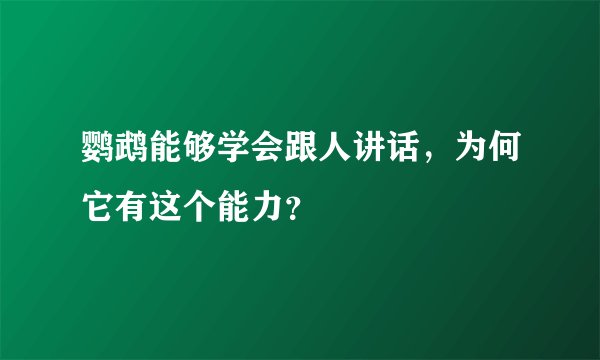 鹦鹉能够学会跟人讲话，为何它有这个能力？