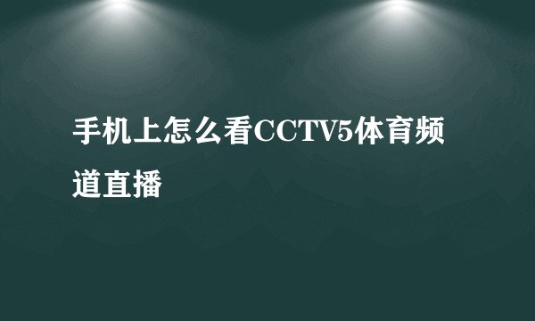 手机上怎么看CCTV5体育频道直播