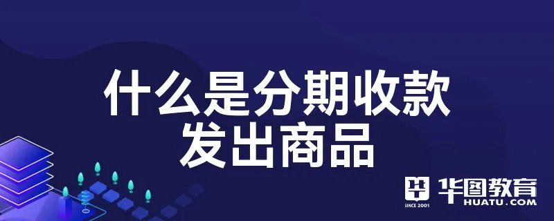 什么是分期收款发出商品