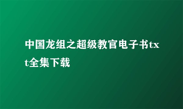 中国龙组之超级教官电子书txt全集下载