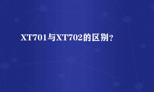 XT701与XT702的区别？