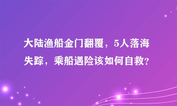 大陆渔船金门翻覆，5人落海失踪，乘船遇险该如何自救？