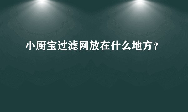 小厨宝过滤网放在什么地方？