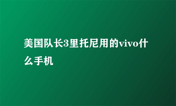 美国队长3里托尼用的vivo什么手机