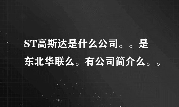 ST高斯达是什么公司。。是东北华联么。有公司简介么。。