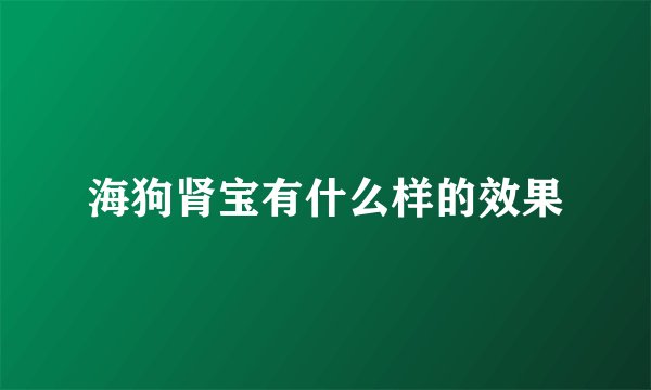 海狗肾宝有什么样的效果