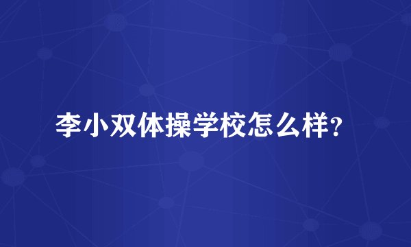 李小双体操学校怎么样？