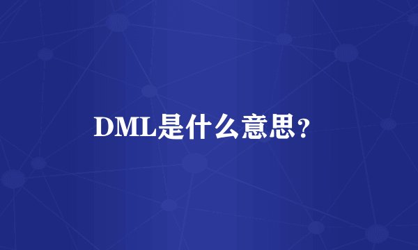 DML是什么意思？