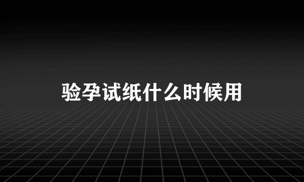 验孕试纸什么时候用