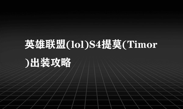 英雄联盟(lol)S4提莫(Timor)出装攻略