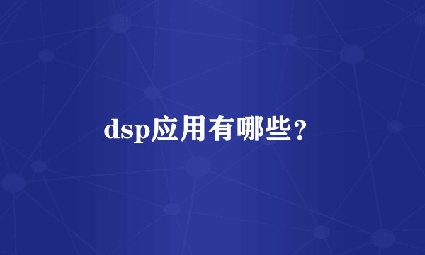dsp应用有哪些？