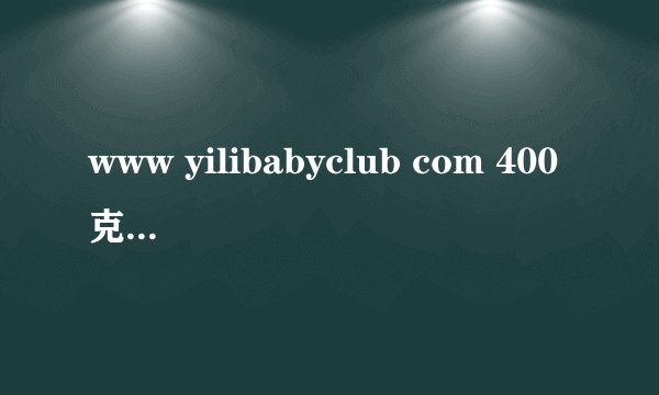 www yilibabyclub com 400克袋装奶粉多钱