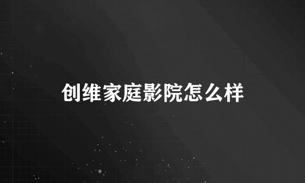 创维家庭影院怎么样