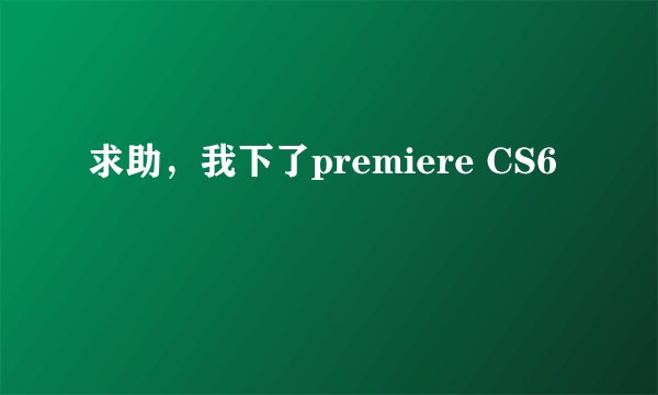求助，我下了premiere CS6