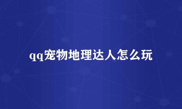 qq宠物地理达人怎么玩