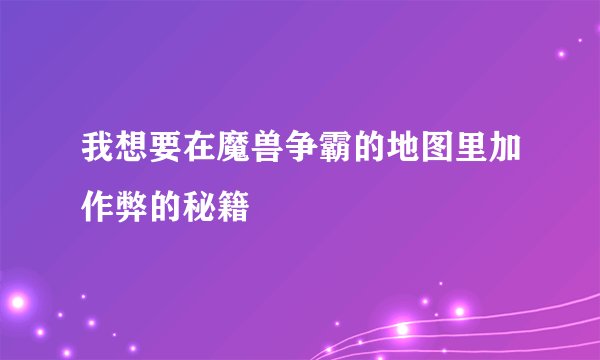 我想要在魔兽争霸的地图里加作弊的秘籍