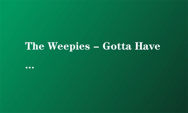 The Weepies - Gotta Have You的中文歌词