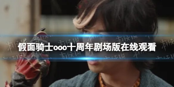 假面骑士ooo十周年剧场版在哪看 假面骑士ooo十周年剧场版在线观看地址