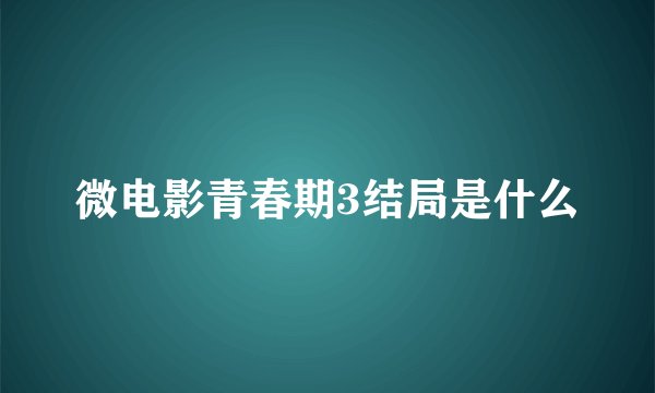 微电影青春期3结局是什么