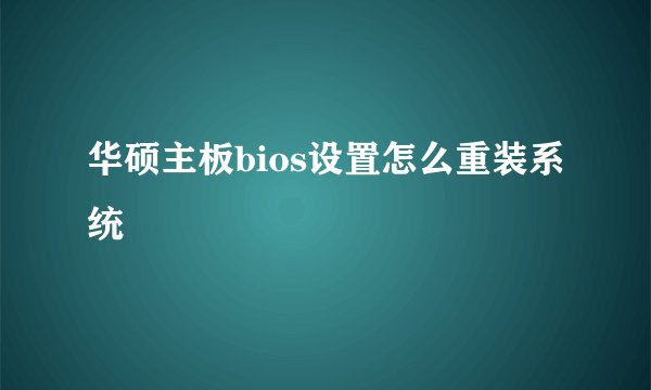 华硕主板bios设置怎么重装系统
