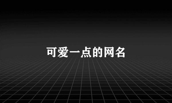 可爱一点的网名