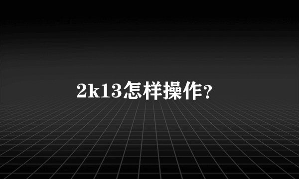 2k13怎样操作？