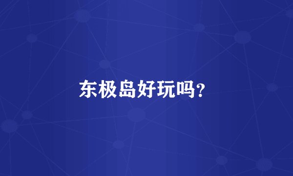 东极岛好玩吗？