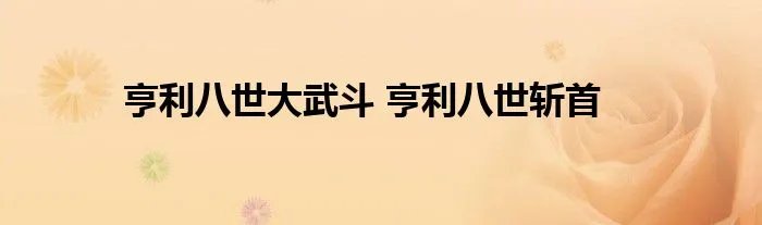亨利八世大武斗 亨利八世斩首