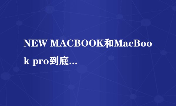 NEW MACBOOK和MacBook pro到底哪个更值得入手