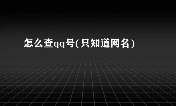 怎么查qq号(只知道网名)