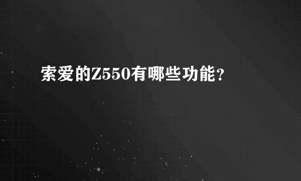 索爱的Z550有哪些功能？