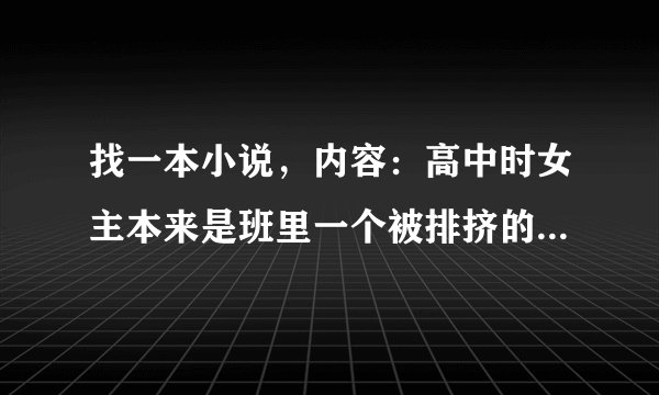 找一本小说，内容：高中时女主本来是班里一个被排挤的女生，后来男主改造了她，但最后分开，几年后相遇！