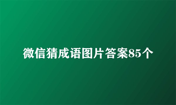 微信猜成语图片答案85个