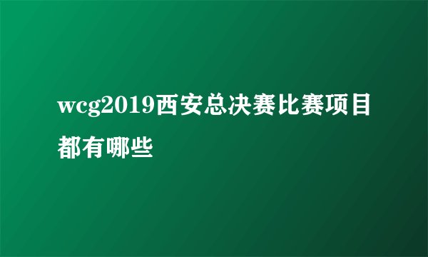 wcg2019西安总决赛比赛项目都有哪些