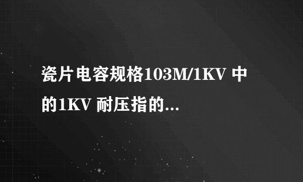 瓷片电容规格103M/1KV 中的1KV 耐压指的是直流还是交流电压？