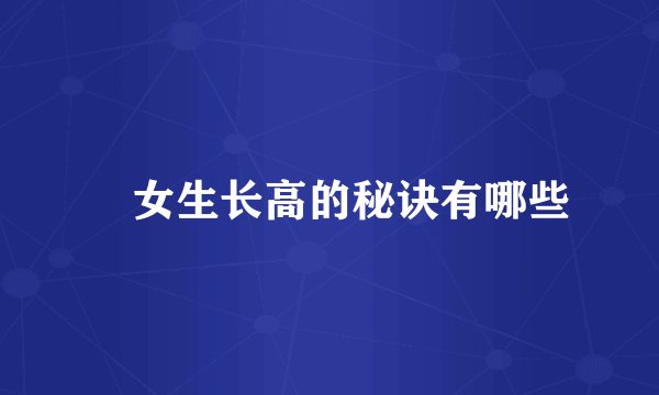 ​女生长高的秘诀有哪些