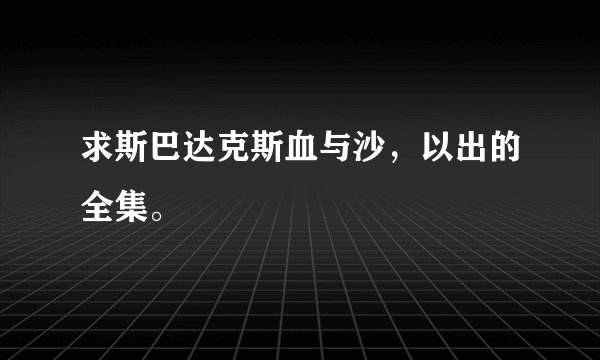 求斯巴达克斯血与沙，以出的全集。