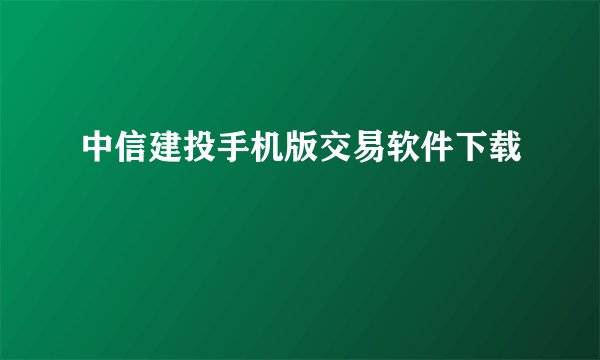 中信建投手机版交易软件下载