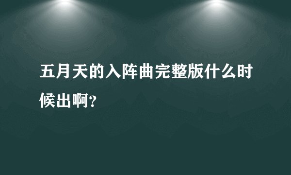 五月天的入阵曲完整版什么时候出啊？