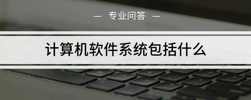 计算机软件主要包括什么系统
