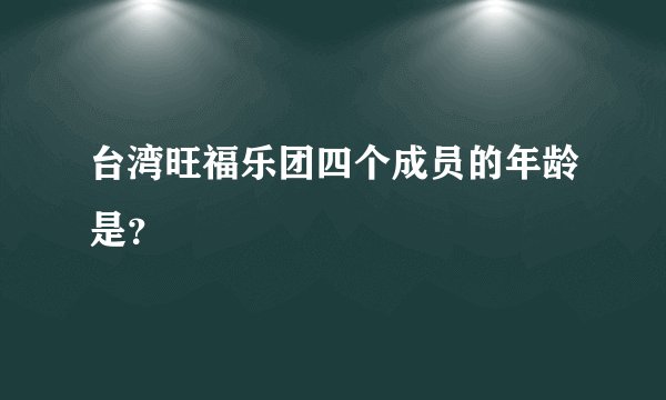 台湾旺福乐团四个成员的年龄是？