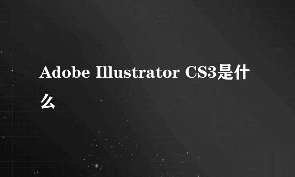 Adobe Illustrator CS3是什么